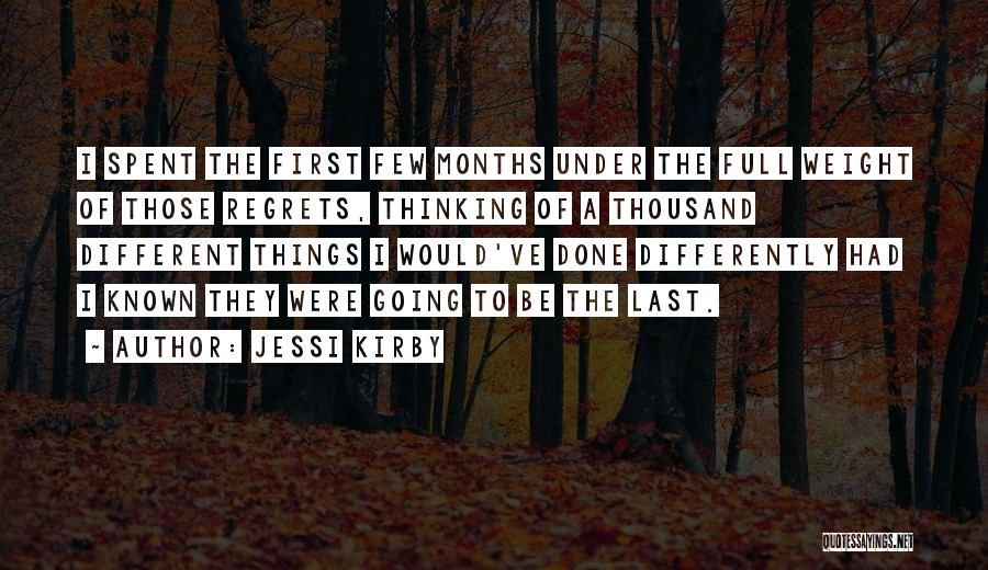 Jessi Kirby Quotes: I Spent The First Few Months Under The Full Weight Of Those Regrets, Thinking Of A Thousand Different Things I