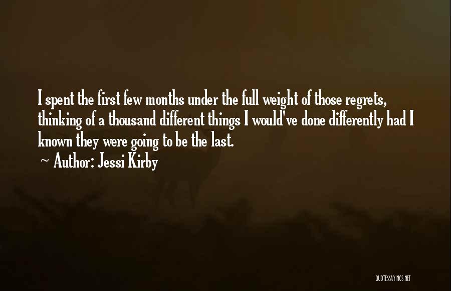 Jessi Kirby Quotes: I Spent The First Few Months Under The Full Weight Of Those Regrets, Thinking Of A Thousand Different Things I