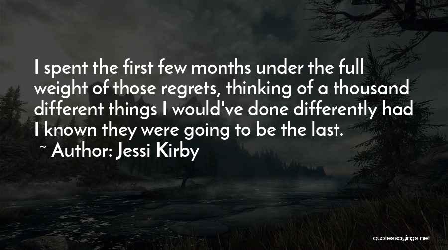 Jessi Kirby Quotes: I Spent The First Few Months Under The Full Weight Of Those Regrets, Thinking Of A Thousand Different Things I