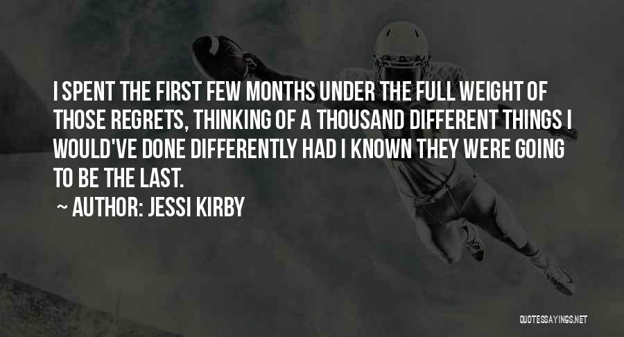 Jessi Kirby Quotes: I Spent The First Few Months Under The Full Weight Of Those Regrets, Thinking Of A Thousand Different Things I