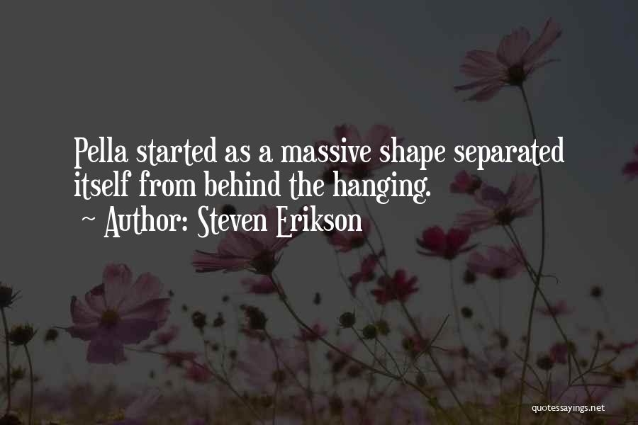 Steven Erikson Quotes: Pella Started As A Massive Shape Separated Itself From Behind The Hanging.