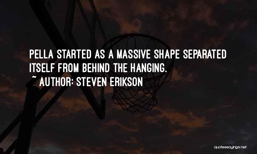 Steven Erikson Quotes: Pella Started As A Massive Shape Separated Itself From Behind The Hanging.