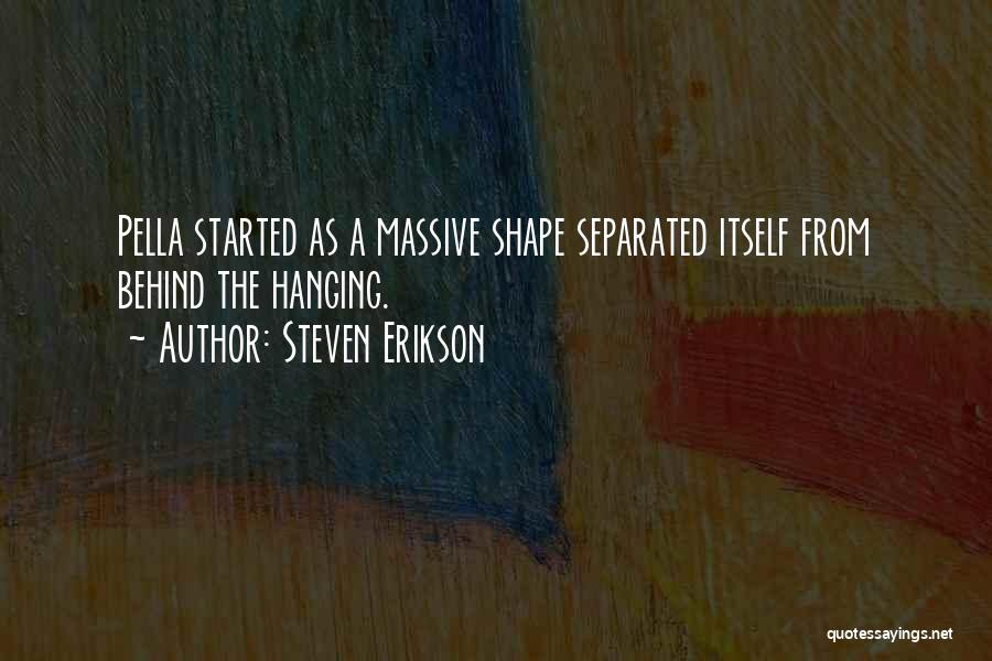 Steven Erikson Quotes: Pella Started As A Massive Shape Separated Itself From Behind The Hanging.