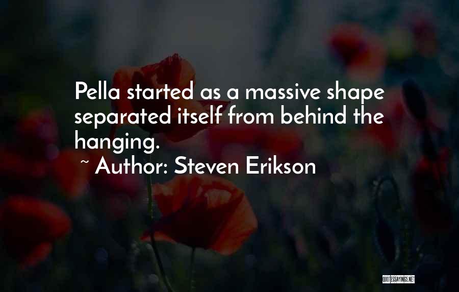 Steven Erikson Quotes: Pella Started As A Massive Shape Separated Itself From Behind The Hanging.