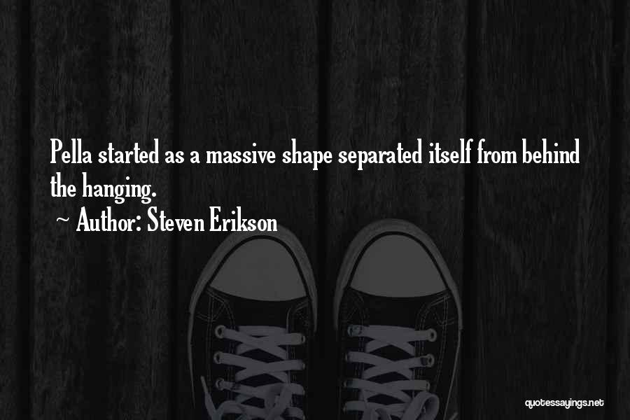 Steven Erikson Quotes: Pella Started As A Massive Shape Separated Itself From Behind The Hanging.