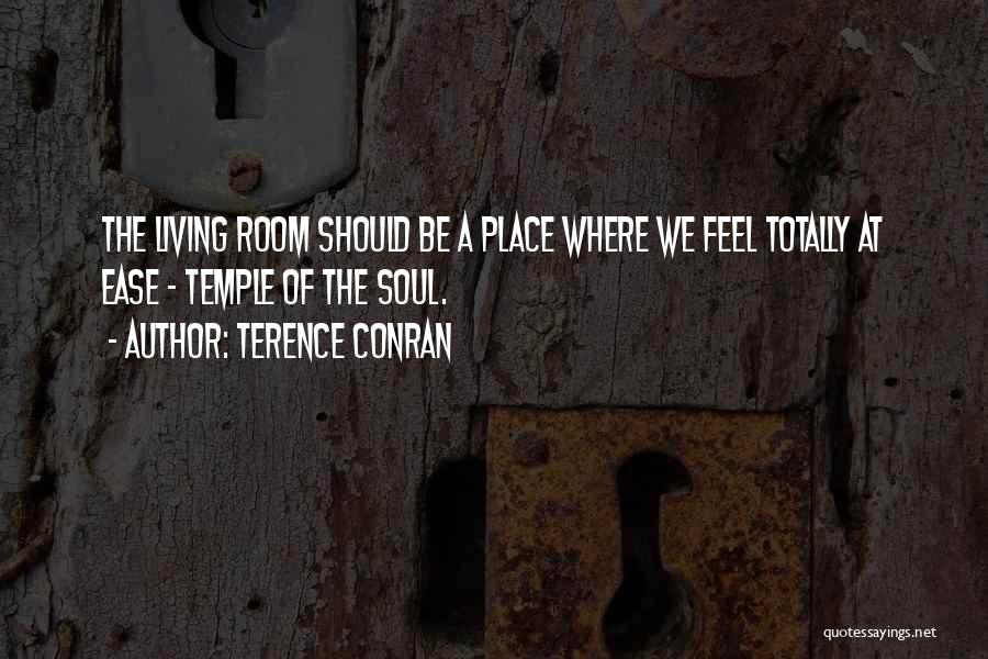 Terence Conran Quotes: The Living Room Should Be A Place Where We Feel Totally At Ease - Temple Of The Soul.