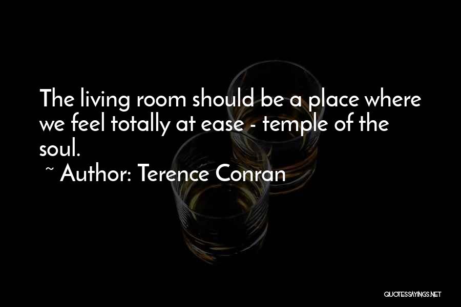 Terence Conran Quotes: The Living Room Should Be A Place Where We Feel Totally At Ease - Temple Of The Soul.