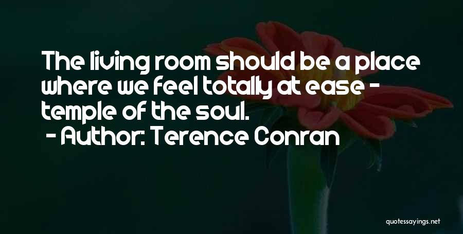 Terence Conran Quotes: The Living Room Should Be A Place Where We Feel Totally At Ease - Temple Of The Soul.