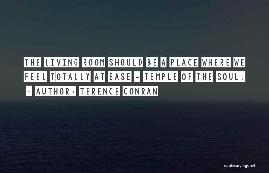 Terence Conran Quotes: The Living Room Should Be A Place Where We Feel Totally At Ease - Temple Of The Soul.