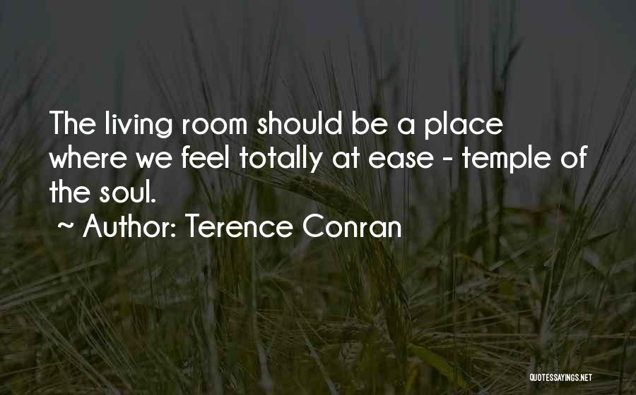 Terence Conran Quotes: The Living Room Should Be A Place Where We Feel Totally At Ease - Temple Of The Soul.
