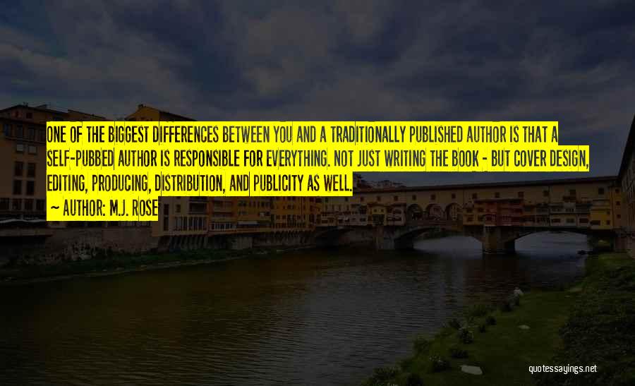 M.J. Rose Quotes: One Of The Biggest Differences Between You And A Traditionally Published Author Is That A Self-pubbed Author Is Responsible For