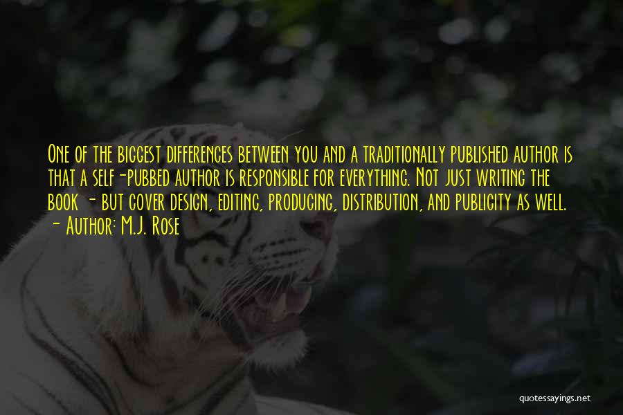 M.J. Rose Quotes: One Of The Biggest Differences Between You And A Traditionally Published Author Is That A Self-pubbed Author Is Responsible For