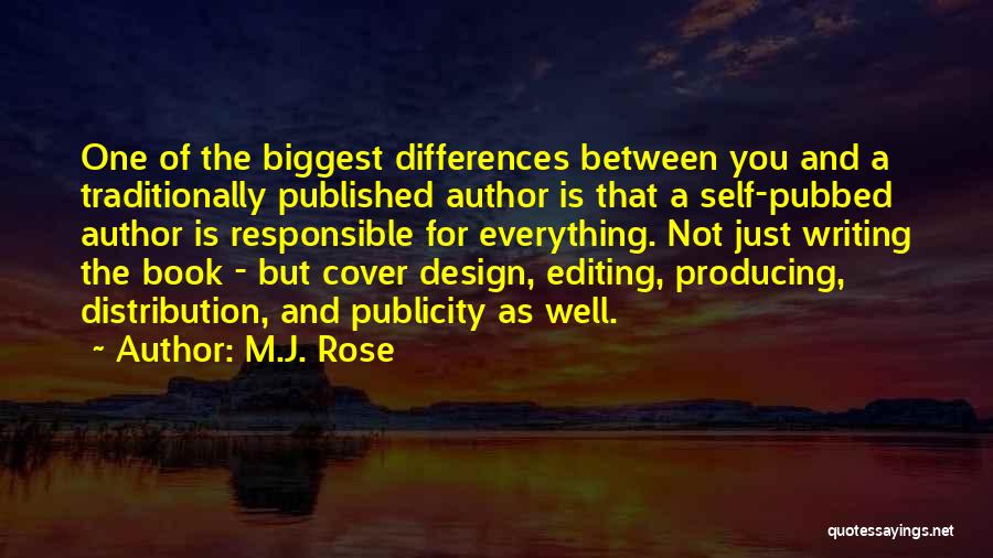 M.J. Rose Quotes: One Of The Biggest Differences Between You And A Traditionally Published Author Is That A Self-pubbed Author Is Responsible For