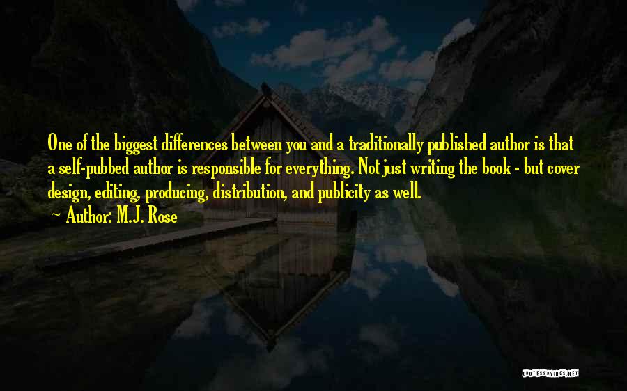 M.J. Rose Quotes: One Of The Biggest Differences Between You And A Traditionally Published Author Is That A Self-pubbed Author Is Responsible For