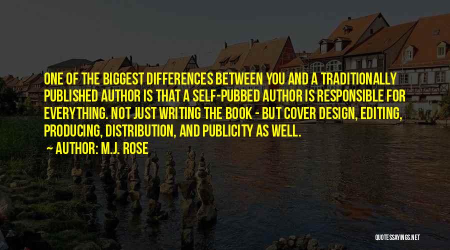 M.J. Rose Quotes: One Of The Biggest Differences Between You And A Traditionally Published Author Is That A Self-pubbed Author Is Responsible For