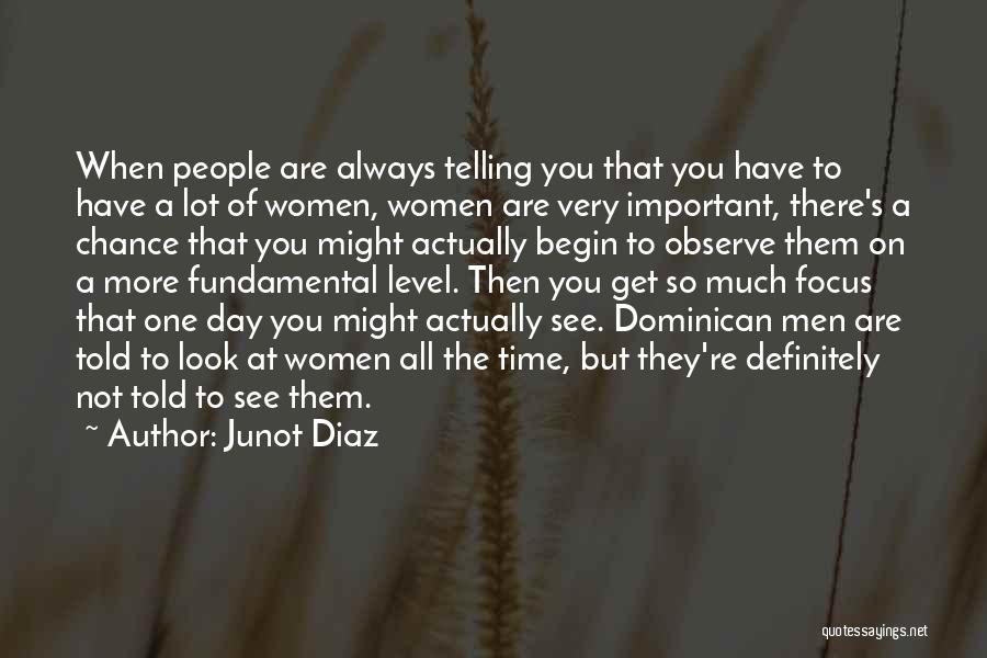 Junot Diaz Quotes: When People Are Always Telling You That You Have To Have A Lot Of Women, Women Are Very Important, There's