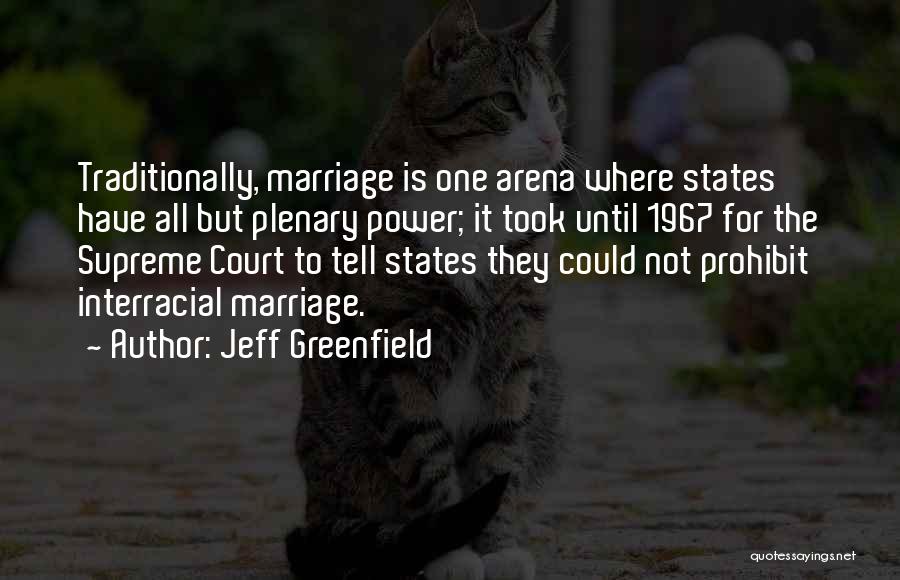 Jeff Greenfield Quotes: Traditionally, Marriage Is One Arena Where States Have All But Plenary Power; It Took Until 1967 For The Supreme Court