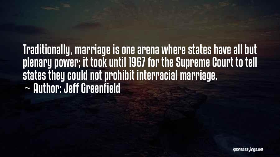 Jeff Greenfield Quotes: Traditionally, Marriage Is One Arena Where States Have All But Plenary Power; It Took Until 1967 For The Supreme Court