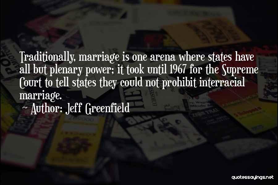 Jeff Greenfield Quotes: Traditionally, Marriage Is One Arena Where States Have All But Plenary Power; It Took Until 1967 For The Supreme Court