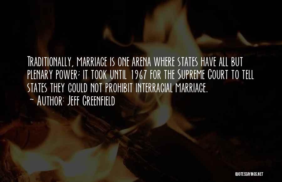 Jeff Greenfield Quotes: Traditionally, Marriage Is One Arena Where States Have All But Plenary Power; It Took Until 1967 For The Supreme Court