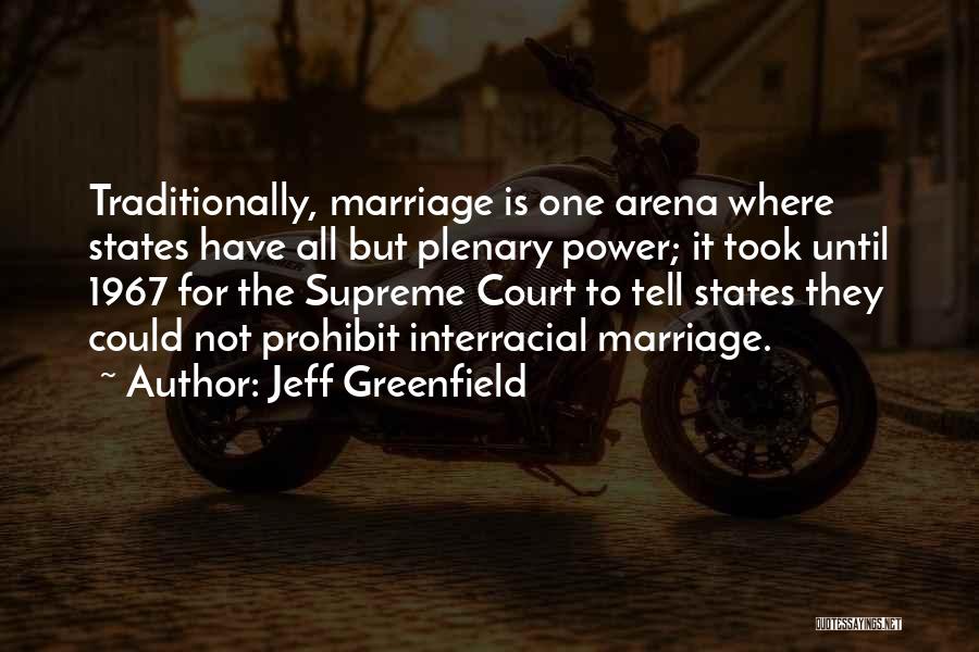 Jeff Greenfield Quotes: Traditionally, Marriage Is One Arena Where States Have All But Plenary Power; It Took Until 1967 For The Supreme Court
