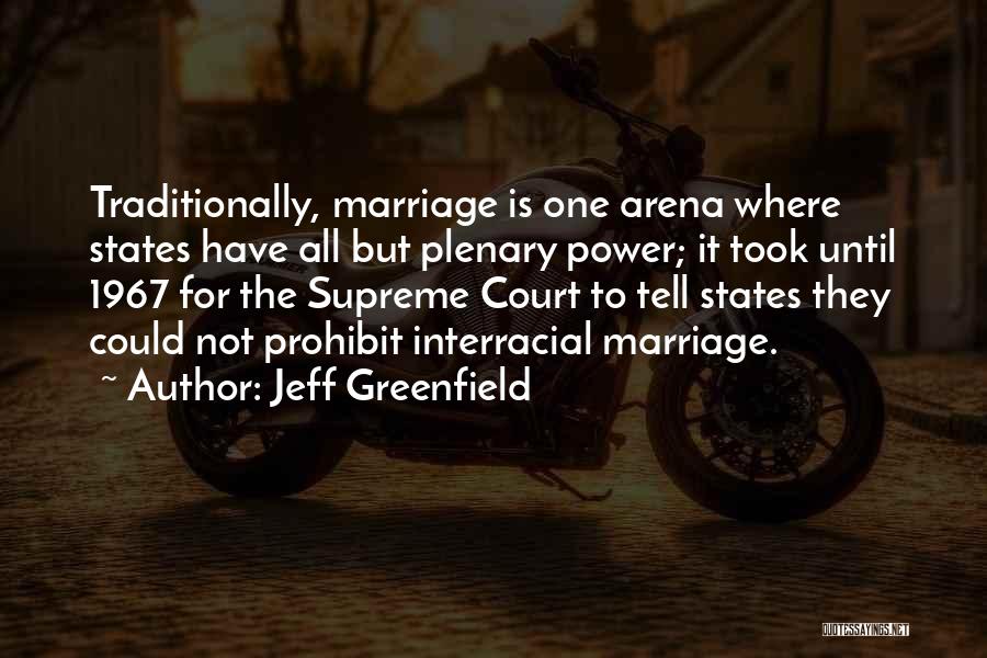 Jeff Greenfield Quotes: Traditionally, Marriage Is One Arena Where States Have All But Plenary Power; It Took Until 1967 For The Supreme Court