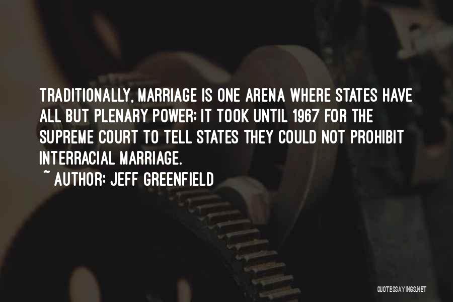 Jeff Greenfield Quotes: Traditionally, Marriage Is One Arena Where States Have All But Plenary Power; It Took Until 1967 For The Supreme Court