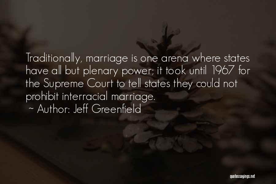 Jeff Greenfield Quotes: Traditionally, Marriage Is One Arena Where States Have All But Plenary Power; It Took Until 1967 For The Supreme Court