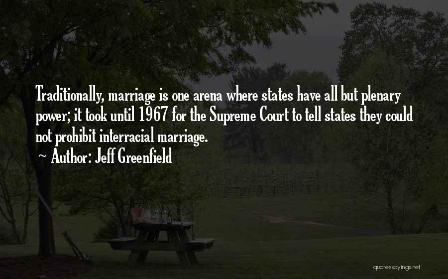 Jeff Greenfield Quotes: Traditionally, Marriage Is One Arena Where States Have All But Plenary Power; It Took Until 1967 For The Supreme Court