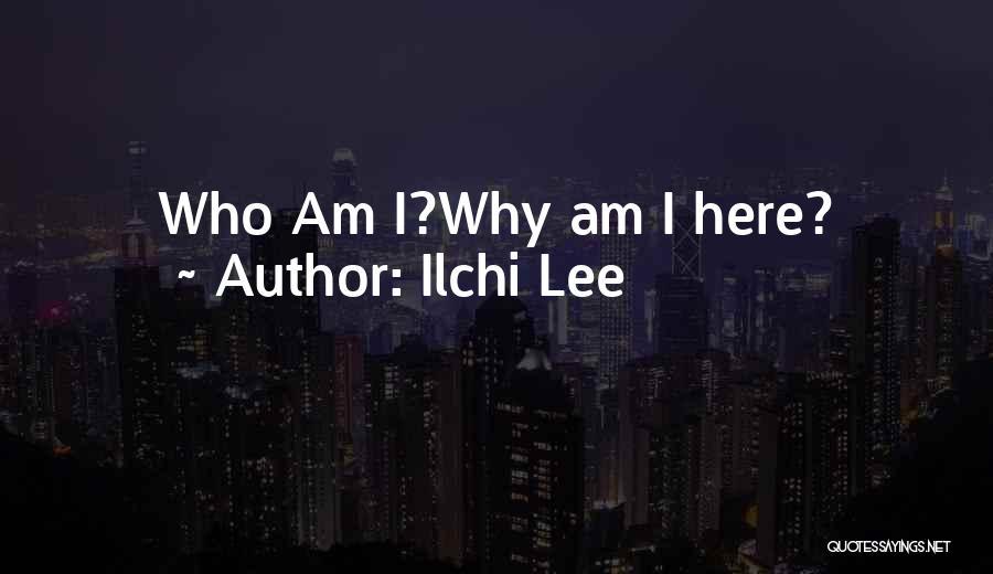 Ilchi Lee Quotes: Who Am I?why Am I Here?