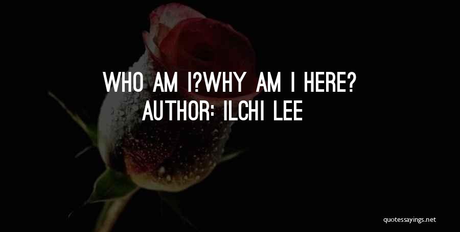 Ilchi Lee Quotes: Who Am I?why Am I Here?