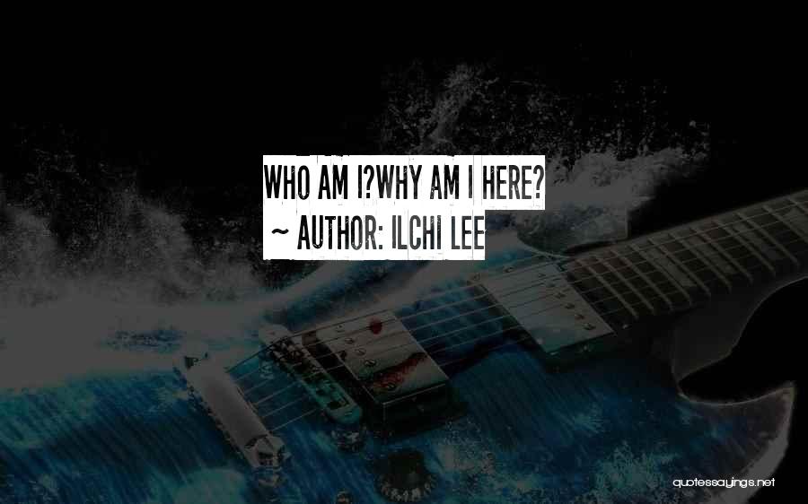 Ilchi Lee Quotes: Who Am I?why Am I Here?