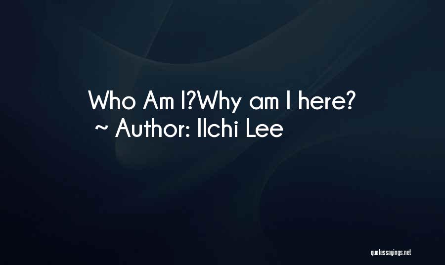 Ilchi Lee Quotes: Who Am I?why Am I Here?