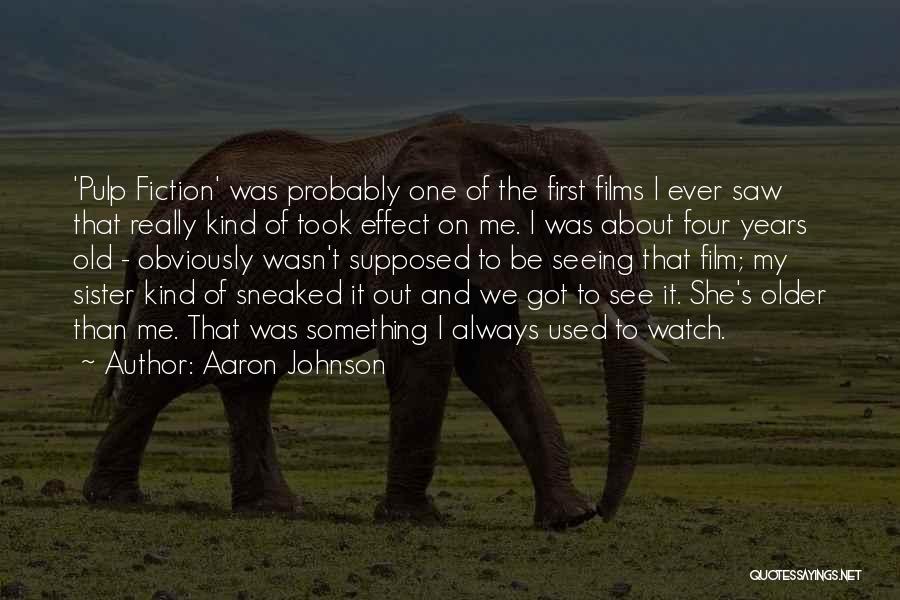 Aaron Johnson Quotes: 'pulp Fiction' Was Probably One Of The First Films I Ever Saw That Really Kind Of Took Effect On Me.