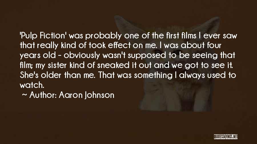 Aaron Johnson Quotes: 'pulp Fiction' Was Probably One Of The First Films I Ever Saw That Really Kind Of Took Effect On Me.