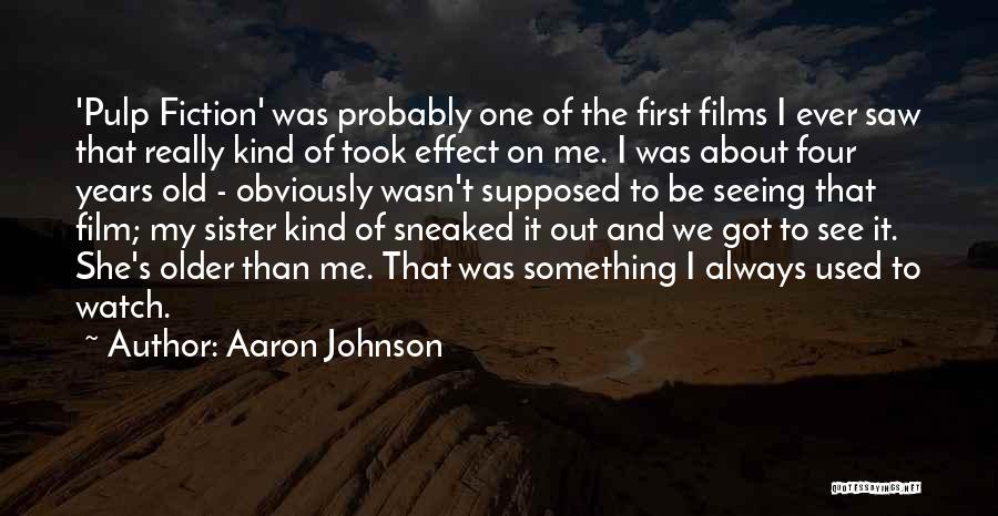 Aaron Johnson Quotes: 'pulp Fiction' Was Probably One Of The First Films I Ever Saw That Really Kind Of Took Effect On Me.