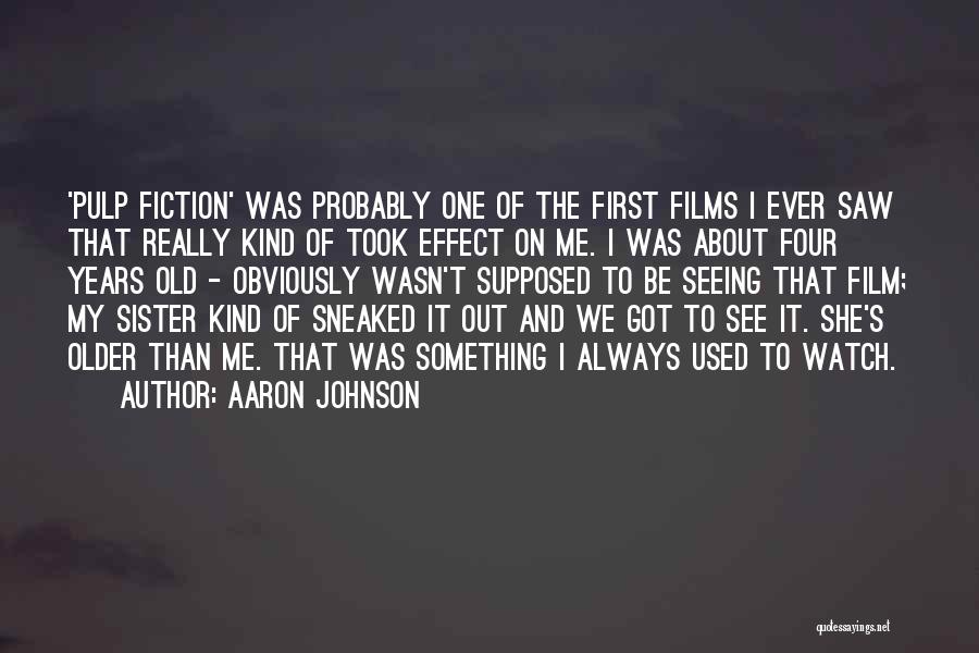 Aaron Johnson Quotes: 'pulp Fiction' Was Probably One Of The First Films I Ever Saw That Really Kind Of Took Effect On Me.