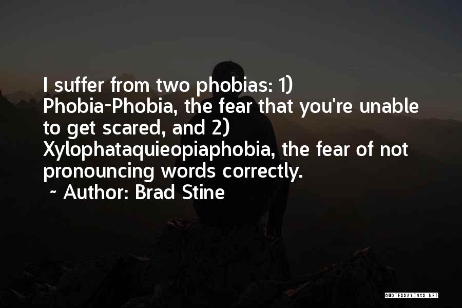 Brad Stine Quotes: I Suffer From Two Phobias: 1) Phobia-phobia, The Fear That You're Unable To Get Scared, And 2) Xylophataquieopiaphobia, The Fear