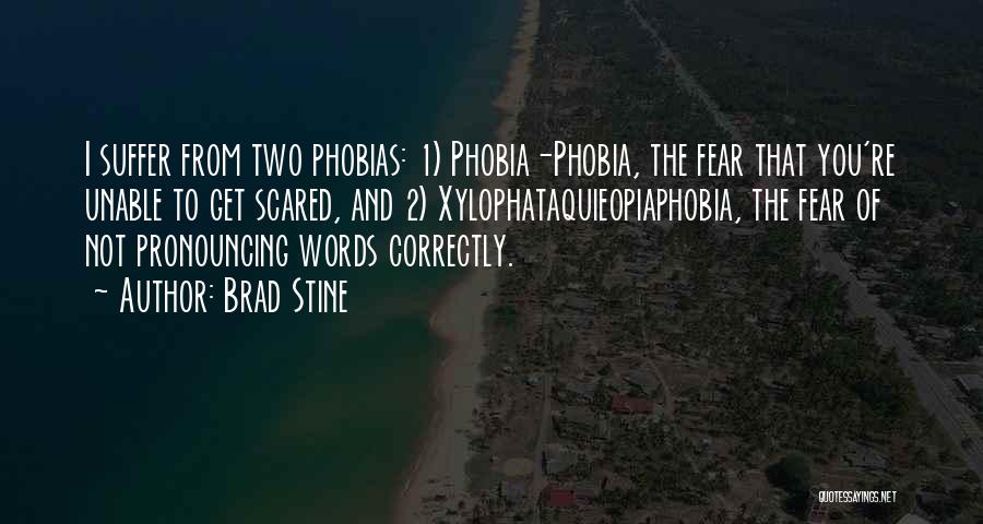 Brad Stine Quotes: I Suffer From Two Phobias: 1) Phobia-phobia, The Fear That You're Unable To Get Scared, And 2) Xylophataquieopiaphobia, The Fear