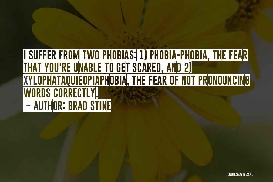 Brad Stine Quotes: I Suffer From Two Phobias: 1) Phobia-phobia, The Fear That You're Unable To Get Scared, And 2) Xylophataquieopiaphobia, The Fear