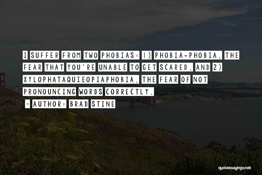 Brad Stine Quotes: I Suffer From Two Phobias: 1) Phobia-phobia, The Fear That You're Unable To Get Scared, And 2) Xylophataquieopiaphobia, The Fear