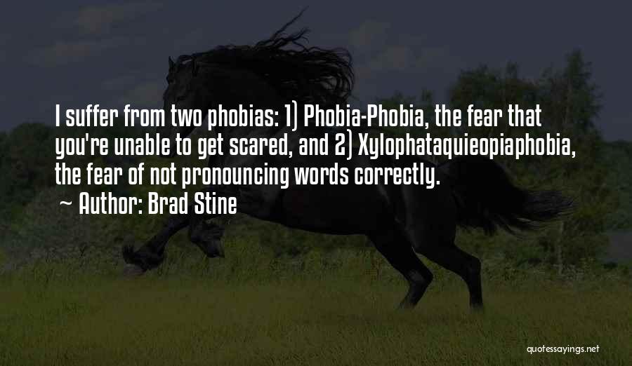 Brad Stine Quotes: I Suffer From Two Phobias: 1) Phobia-phobia, The Fear That You're Unable To Get Scared, And 2) Xylophataquieopiaphobia, The Fear