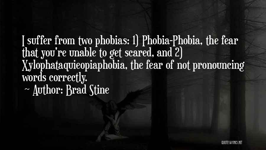 Brad Stine Quotes: I Suffer From Two Phobias: 1) Phobia-phobia, The Fear That You're Unable To Get Scared, And 2) Xylophataquieopiaphobia, The Fear