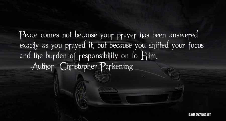 Christopher Parkening Quotes: Peace Comes Not Because Your Prayer Has Been Answered Exactly As You Prayed It, But Because You Shifted Your Focus