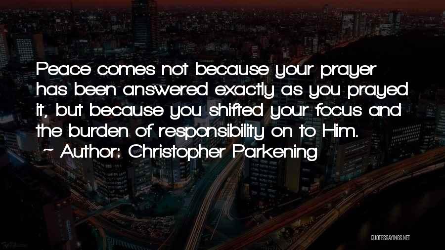 Christopher Parkening Quotes: Peace Comes Not Because Your Prayer Has Been Answered Exactly As You Prayed It, But Because You Shifted Your Focus