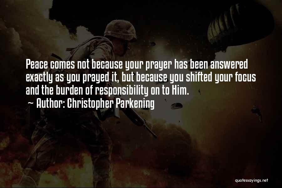 Christopher Parkening Quotes: Peace Comes Not Because Your Prayer Has Been Answered Exactly As You Prayed It, But Because You Shifted Your Focus