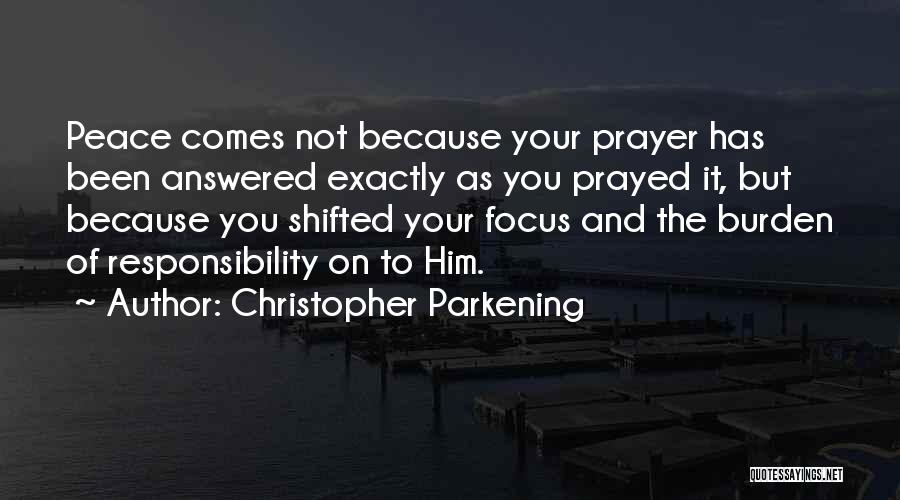 Christopher Parkening Quotes: Peace Comes Not Because Your Prayer Has Been Answered Exactly As You Prayed It, But Because You Shifted Your Focus