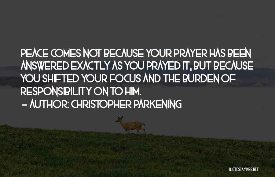 Christopher Parkening Quotes: Peace Comes Not Because Your Prayer Has Been Answered Exactly As You Prayed It, But Because You Shifted Your Focus