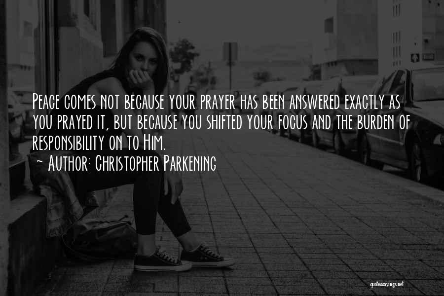 Christopher Parkening Quotes: Peace Comes Not Because Your Prayer Has Been Answered Exactly As You Prayed It, But Because You Shifted Your Focus