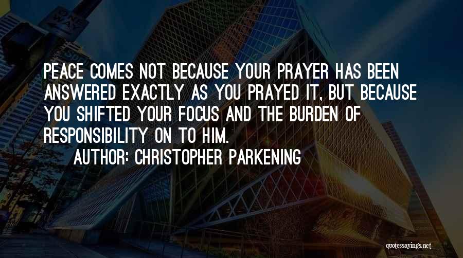 Christopher Parkening Quotes: Peace Comes Not Because Your Prayer Has Been Answered Exactly As You Prayed It, But Because You Shifted Your Focus